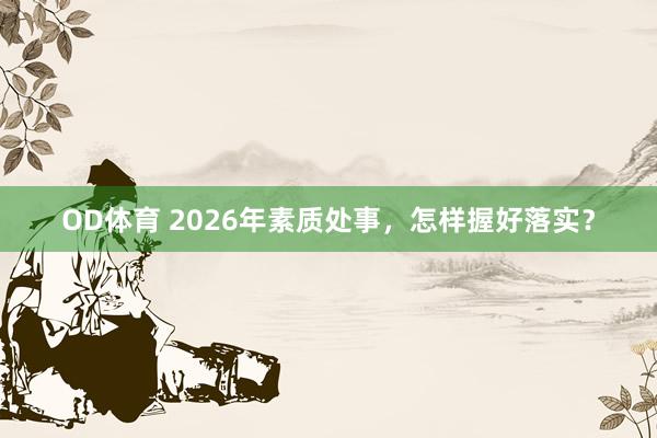 OD体育 2026年素质处事，怎样握好落实？