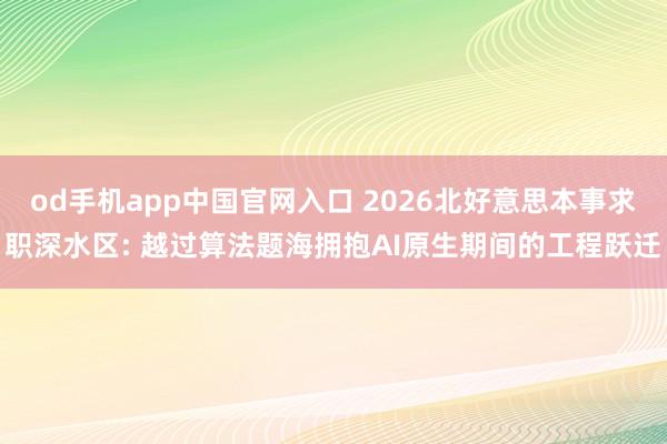 od手机app中国官网入口 2026北好意思本事求职深水区: 越过算法题海拥抱AI原生期间的工程跃迁