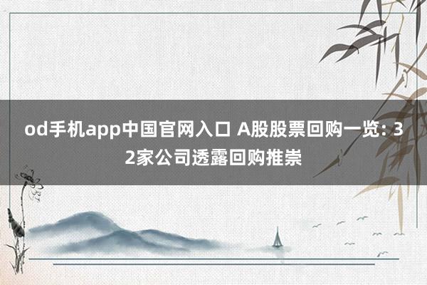 od手机app中国官网入口 A股股票回购一览: 32家公司透露回购推崇
