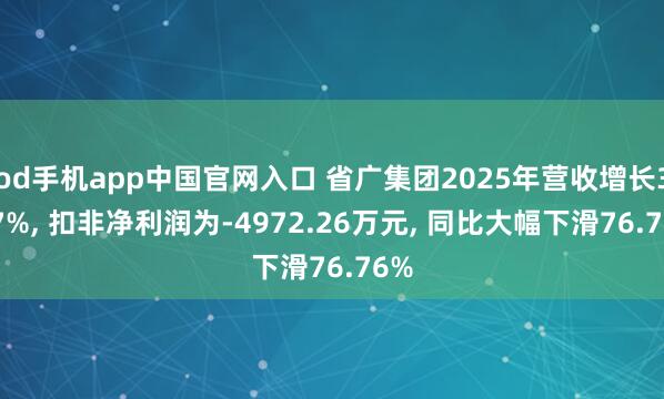 od手机app中国官网入口 省广集团2025年营收增长3.37%， 扣非净利润为-4972.26万元， 同比大幅下滑76.76%