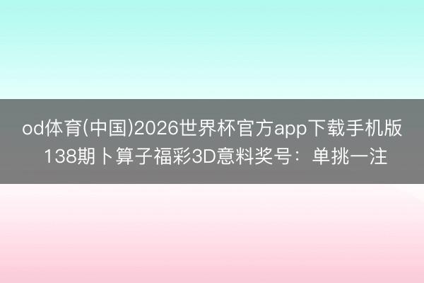 od体育(中国)2026世界杯官方app下载手机版 138期卜算子福彩3D意料奖号:单挑一注