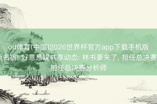od体育(中国)2026世界杯官方app下载手机版 尼克斯名宿! 好意思媒共享动态: 林书豪来了， 担任总决赛分析师