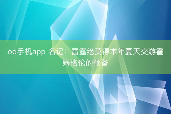 od手机app 名记:雷霆绝莫得本年夏天交游霍姆格伦的预备