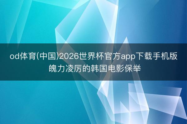 od体育(中国)2026世界杯官方app下载手机版 魄力凌厉的韩国电影保举